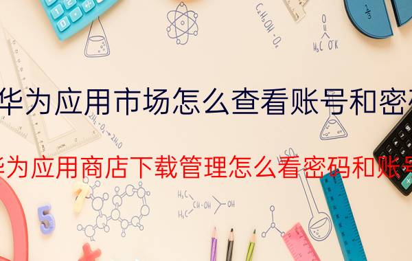 华为应用市场怎么查看账号和密码 华为应用商店下载管理怎么看密码和账号？